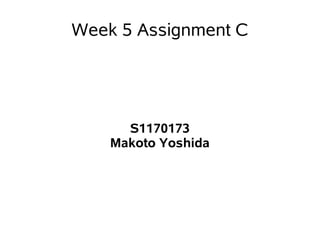 Week 5 Assignment C




      S1170173
    Makoto Yoshida
 