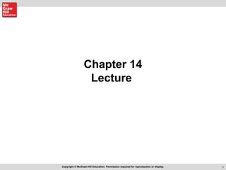 1Copyright © McGraw-Hill Education. Permission required for reproduction or display.
Chapter 14
Lecture 
 