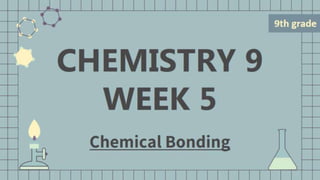 W5 CHEMISTRY 9 (CHEMICAL BONDING)  .pptx