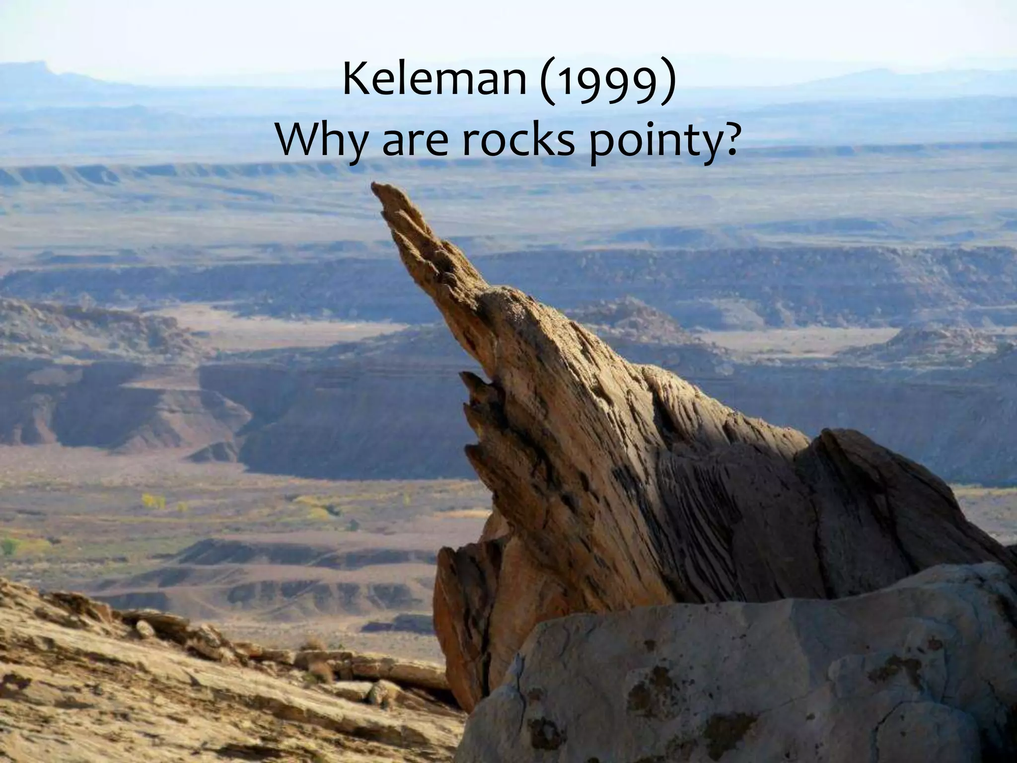 Keleman (1999)
Why are rocks pointy?
 