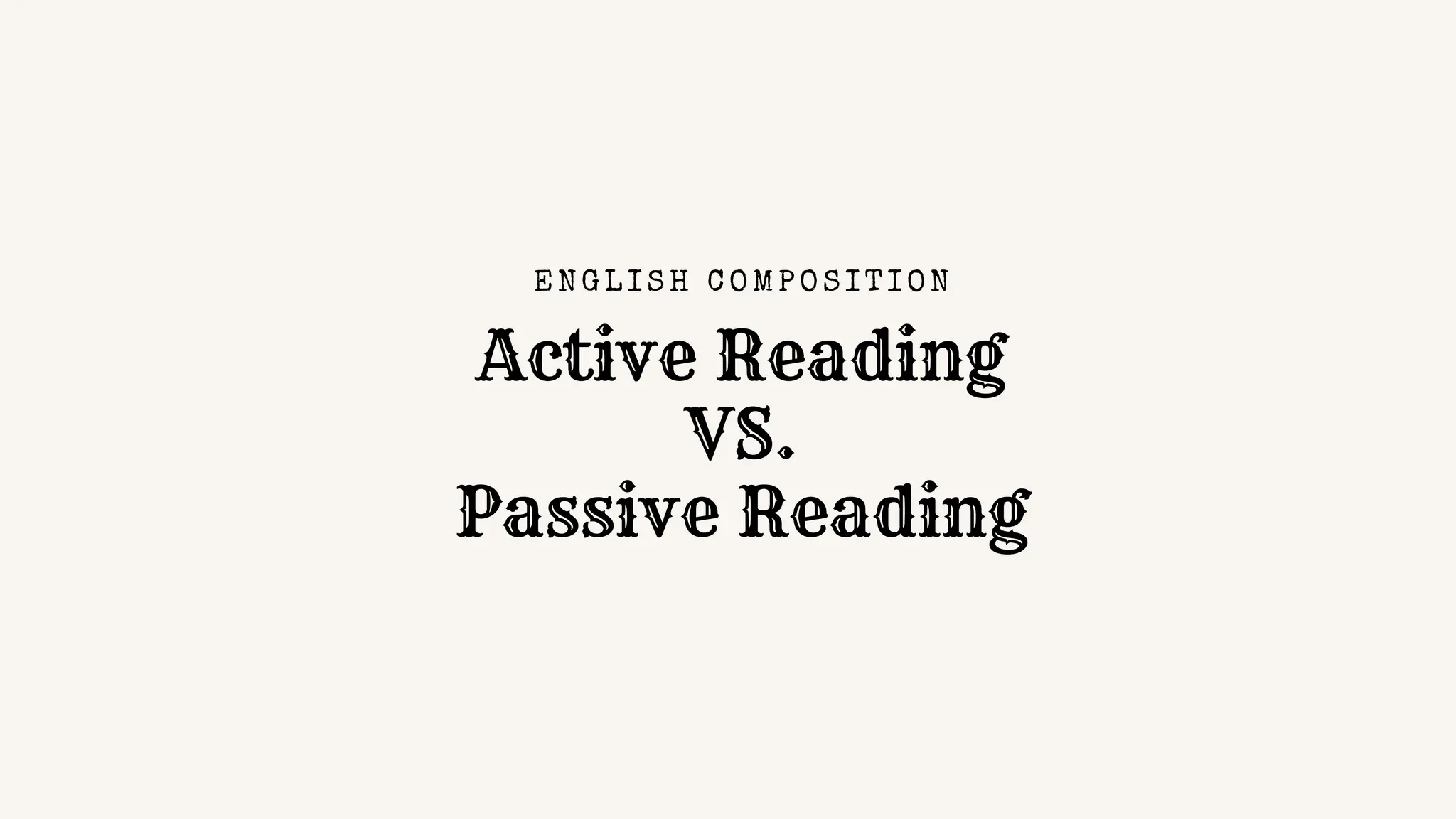 Active Reading
VS.
Passive Reading
EN GL I S H C O MPO S I TI O N
 