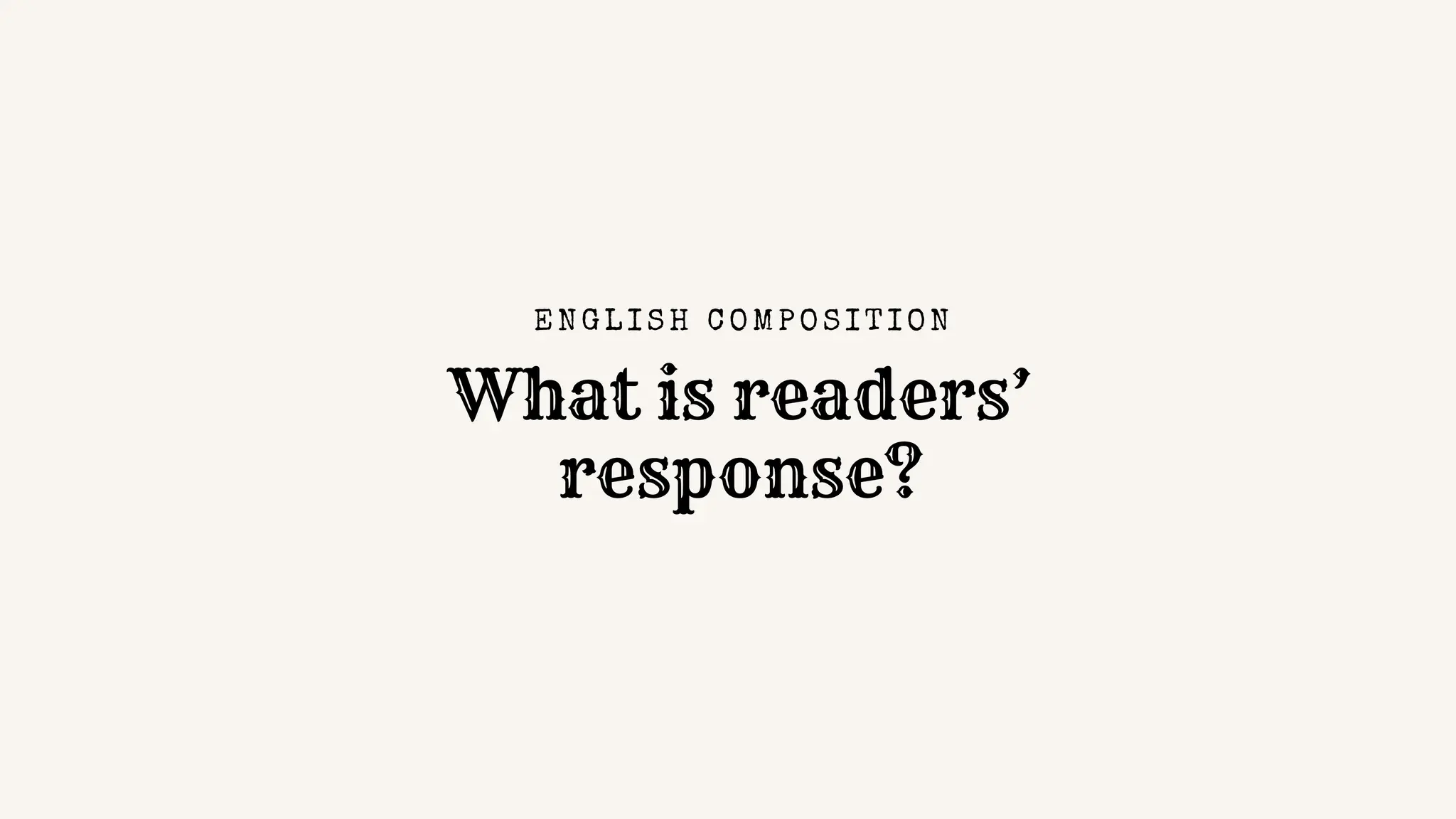 What is readers’
response?
EN GL I S H C O MPO S I TI O N
 