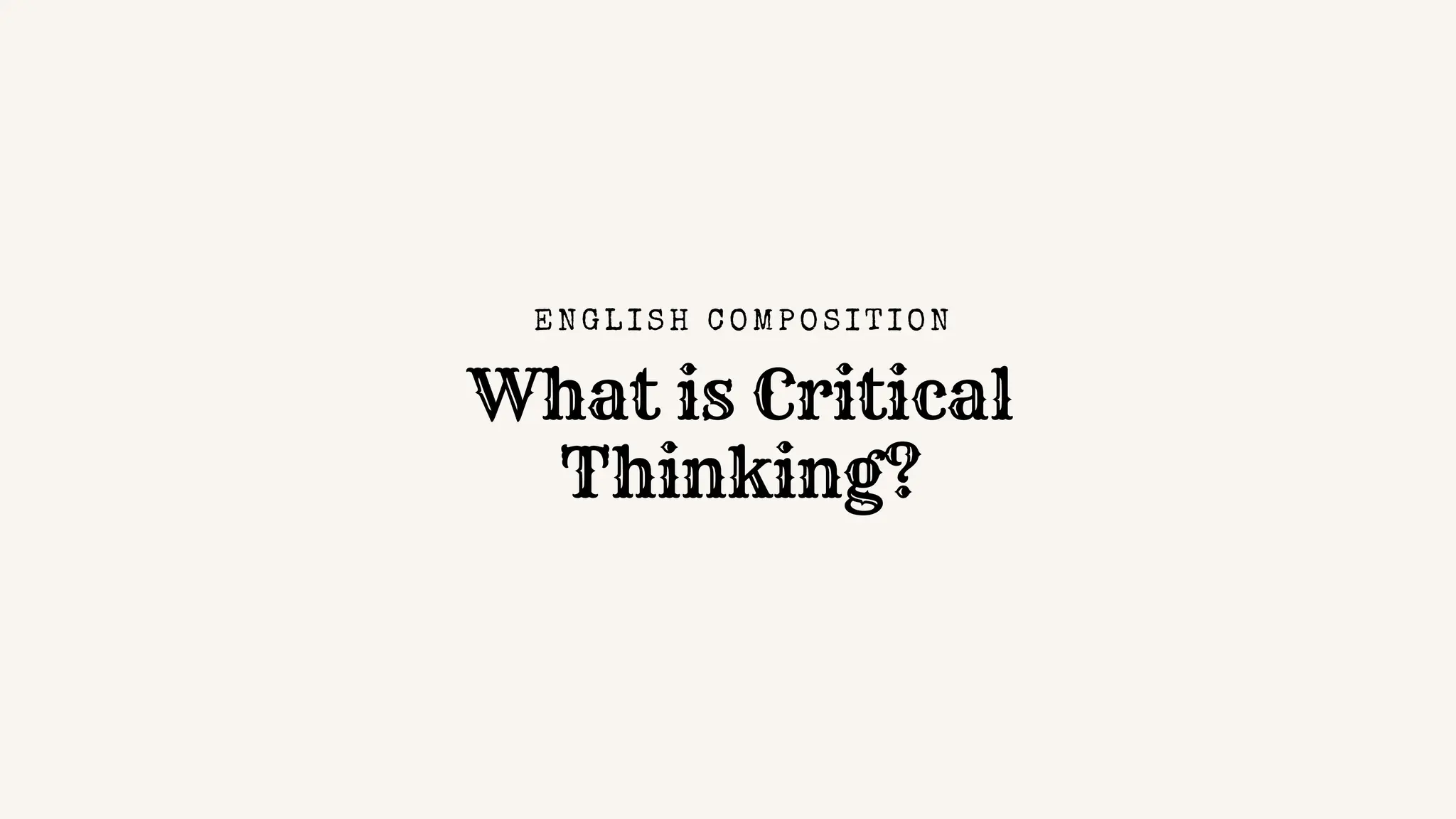 What is Critical
Thinking?
EN GL I S H C O MPO S I TI O N
 
