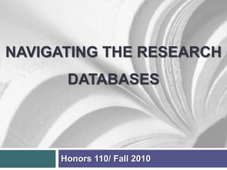 Navigating the research Databases Honors 110/ Fall 2010 