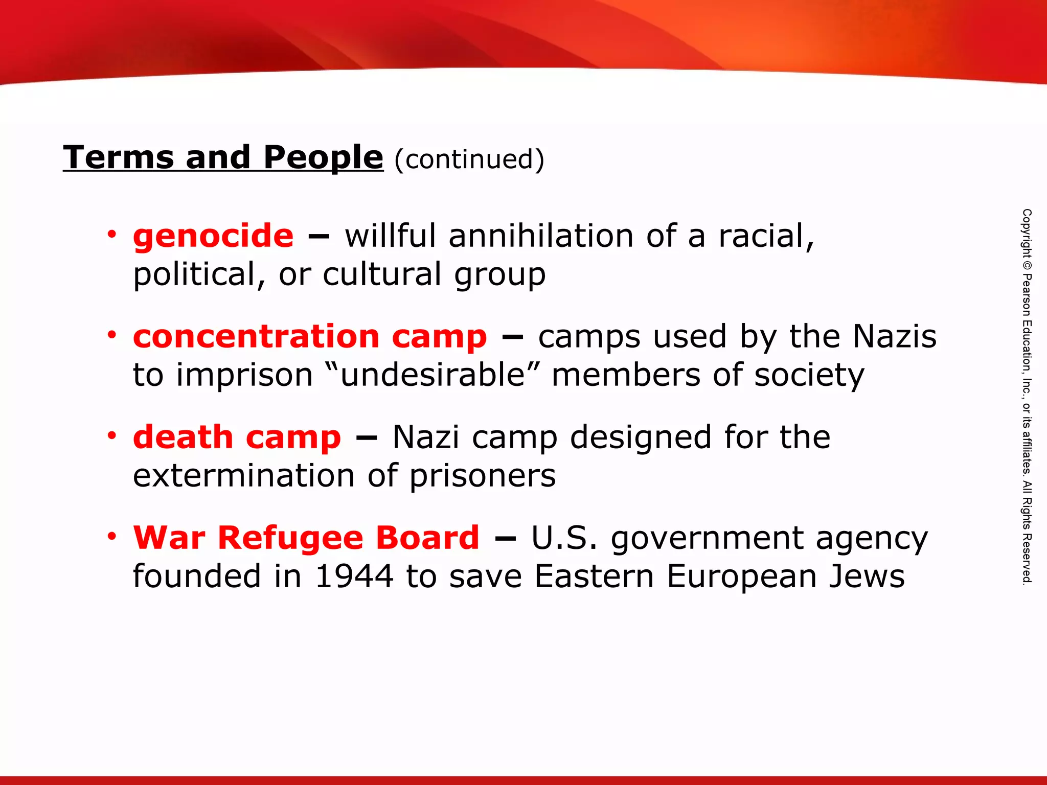 TEKS 8C: Calculate percent composition and empirical and molecular formulas.
• genocide − willful annihilation of a racial,
political, or cultural group
• concentration camp − camps used by the Nazis
to imprison “undesirable” members of society
• death camp − Nazi camp designed for the
extermination of prisoners
• War Refugee Board − U.S. government agency
founded in 1944 to save Eastern European Jews
Terms and People (continued)
 