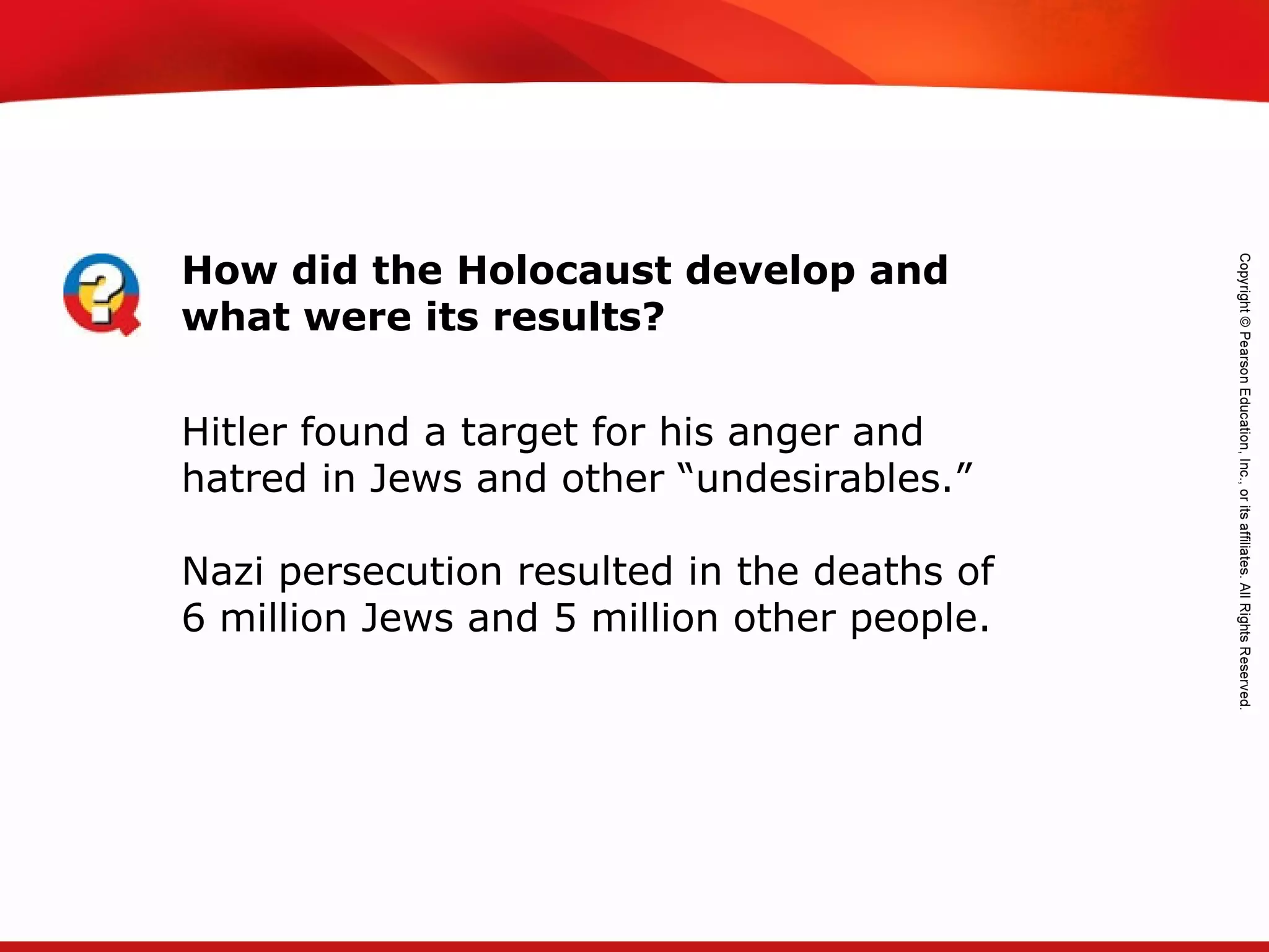 TEKS 8C: Calculate percent composition and empirical and molecular formulas.
How did the Holocaust develop and
what were its results?
Hitler found a target for his anger and
hatred in Jews and other “undesirables.”
Nazi persecution resulted in the deaths of
6 million Jews and 5 million other people.
 