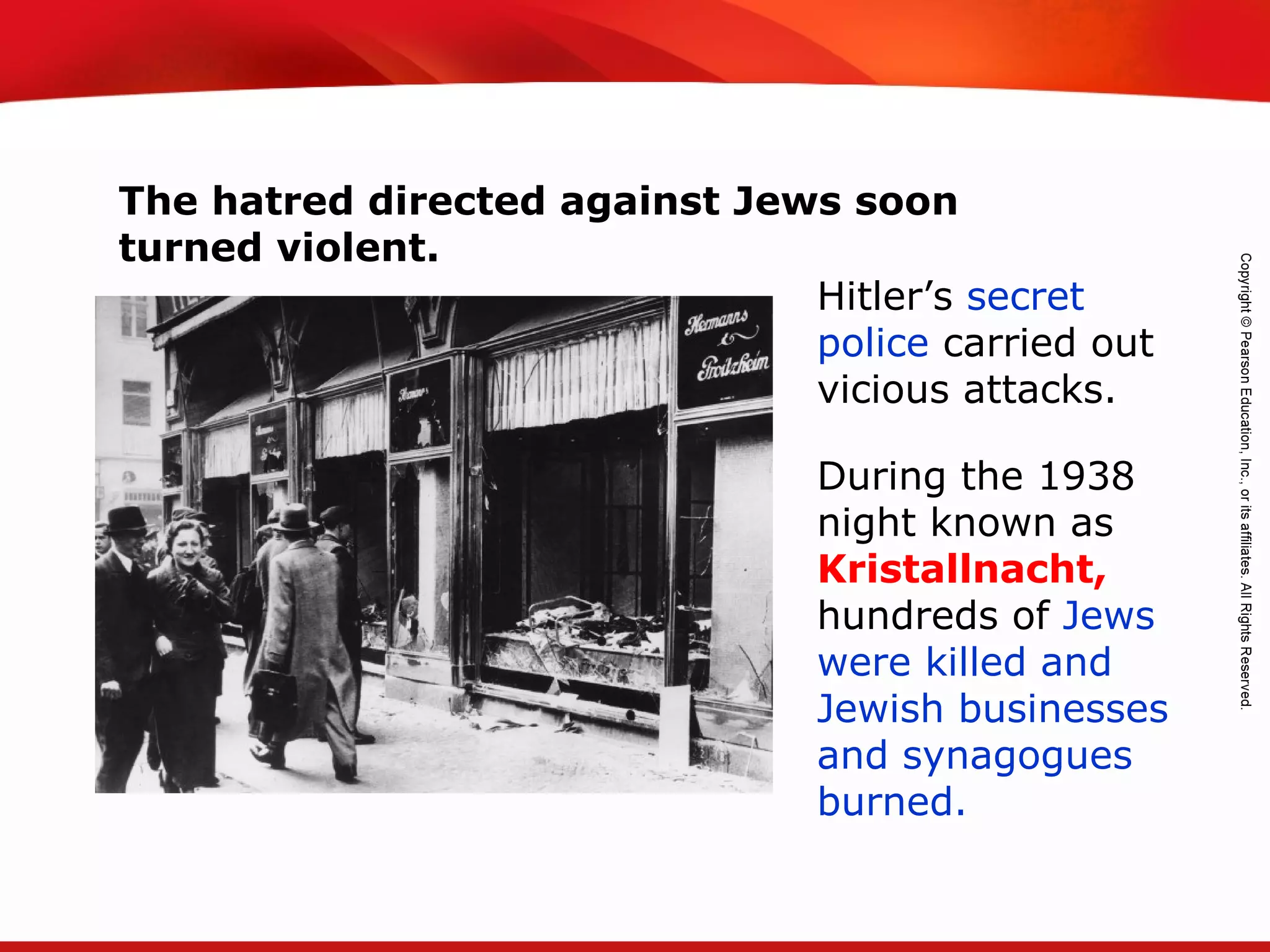 TEKS 8C: Calculate percent composition and empirical and molecular formulas.
The hatred directed against Jews soon
turned violent.
During the 1938
night known as
Kristallnacht,
hundreds of Jews
were killed and
Jewish businesses
and synagogues
burned.
Hitler’s secret
police carried out
vicious attacks.
 