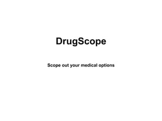 DrugScope
Scope out your medical options
 