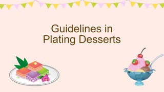 Guidelines in
Plating Desserts
 