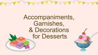 Accompaniments,
Garnishes,
& Decorations
for Desserts
 