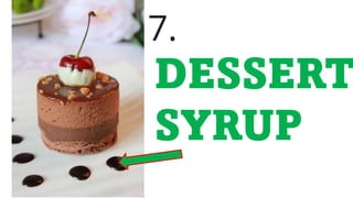 7.
DESSERT
SYRUP
 