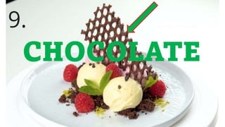 9.
CHOCOLATE
 
