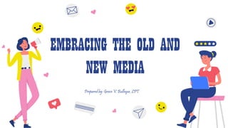 EMBRACING THE OLD AND
NEW MEDIA
Prepared by: Grace V. Bulleque, LPT
 
