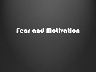 Fear and Motivation
 