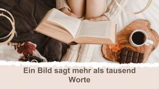 Ein Bild sagt mehr als tausend
Worte
 