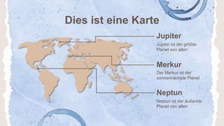 Dies ist eine Karte
Merkur
Jupiter ist der größte
Planet von allen
Der Merkur ist der
sonnennächste Planet
Jupiter
Neptun ist der äußerste
Planet von allen
Neptun
 