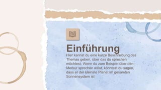 Hier kannst du eine kurze Beschreibung des
Themas geben, über das du sprechen
möchtest. Wenn du zum Beispiel über den
Merkur sprechen willst, könntest du sagen,
dass er der kleinste Planet im gesamten
Sonnensystem ist
Einführung
 