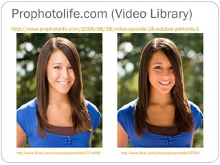 Prophotolife.com (Video Library) http://www.prophotolife.com/2008/08/18/video-episode-25-outdoor-portraits-1 http://www.flickr.com/photos/prophotolife/2772496402/in/set-72157606789008888/ http://www.flickr.com/photos/prophotolife/2771648827/in/set-72157606789008888/ 