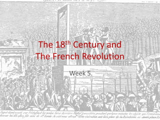 The 18th Century and
The French Revolution
Week 5
 