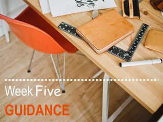 WEEK FIVE GUIDANCE
Special thanks to Aimée Garten and Caroline Morrell of Ashford
University for their support and contributions to this guidance
 
