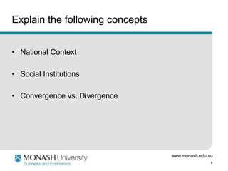 www.monash.edu.au
4
Explain the following concepts
• National Context
• Social Institutions
• Convergence vs. Divergence
 