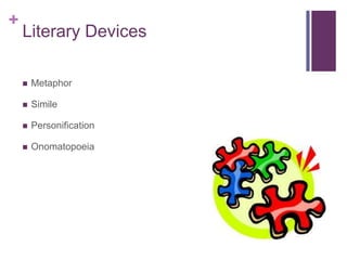 +

Literary Devices


Metaphor



Simile



Personification



Onomatopoeia

 