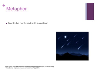 +

Metaphor


Not to be confused with a meteor.

Photo Source: http://www.bubblews.com/assets/images/news/896967472_1376106535.jpg
Video Source: http://www.youtube.com/watch?v=eFgRj-5d5Ac

 
