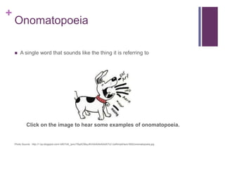 +

Onomatopoeia


A single word that sounds like the thing it is referring to

Click on the image to hear some examples of onomatopoeia.

Photo Source: http://1.bp.blogspot.com/-b9V7zK_lpnc/T6qACBbyJKI/AAAAAAAAATU/-UxRiniybHw/s1600/onomatopoeia.jpg

 