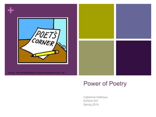 +

Source: http://bestclipartblog.com/clipart-pics/poetry-clip-art-1.gif

Power of Poetry
Catherine Holthaus
EdTech 541
Spring 2014

 