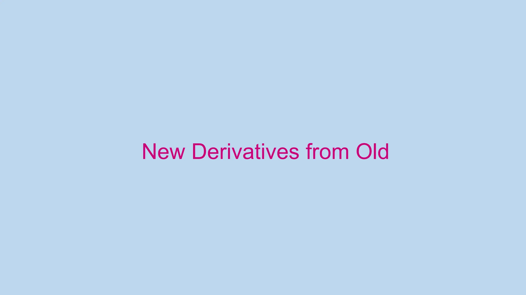 New Derivatives from Old
 