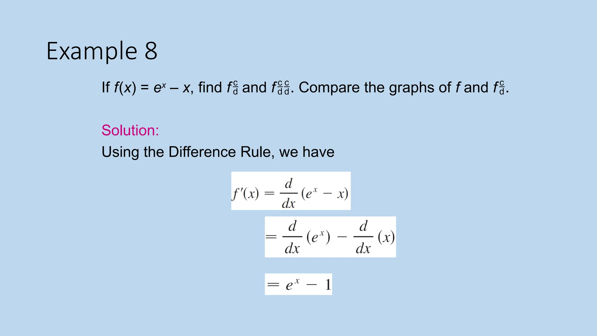 Example 8
If f(x) = ex
– x, find f and f. Compare the graphs of f and f.
Solution:
Using the Difference Rule, we have
 