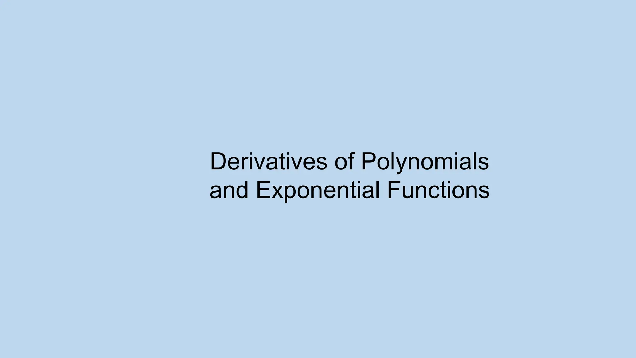 Derivatives of Polynomials
and Exponential Functions
 
