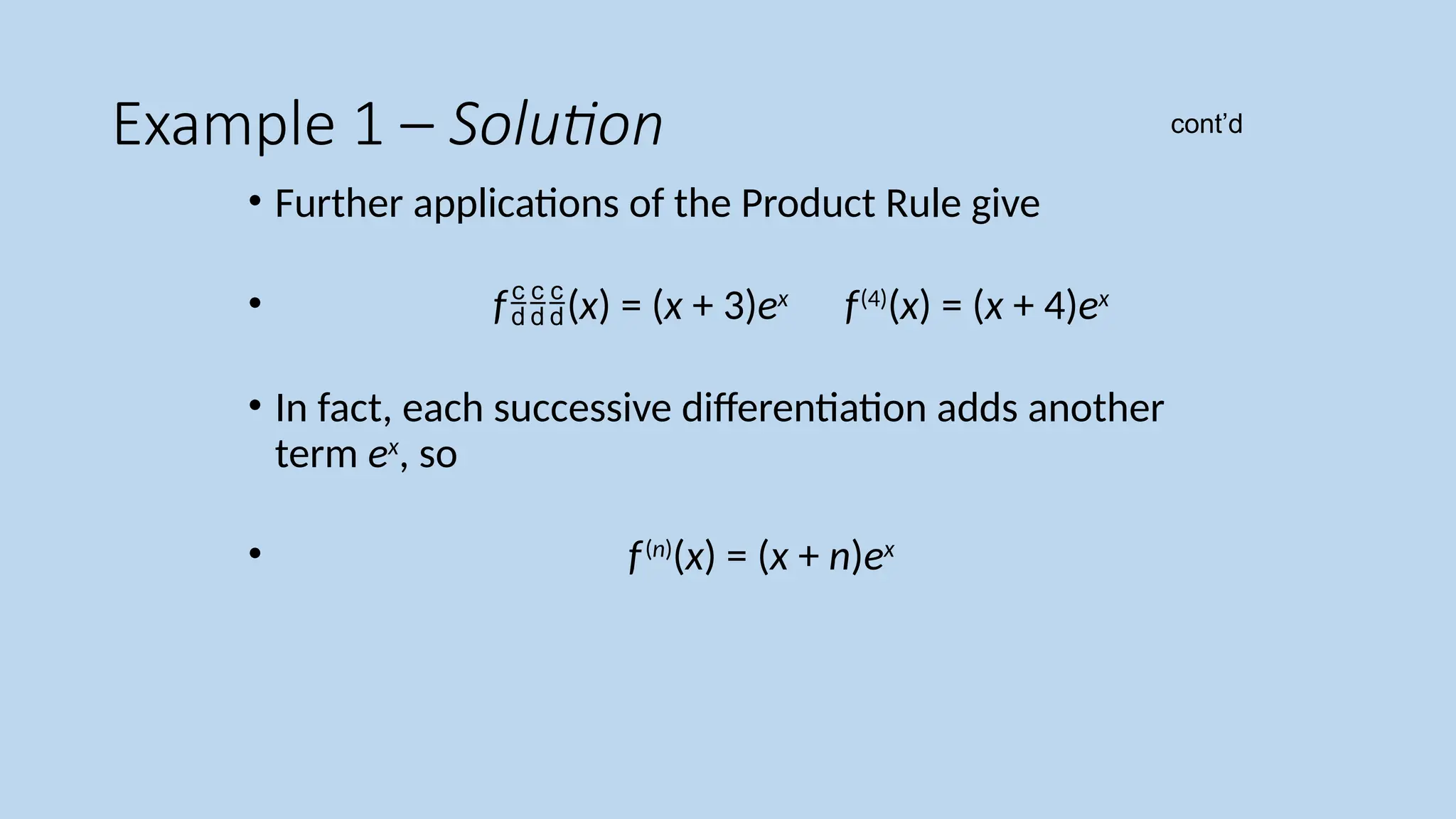 Example 1 – Solution
• Further applications of the Product Rule give
• f(x) = (x + 3)ex
f(4)
(x) = (x + 4)ex
• In fact, each successive differentiation adds another
term ex
, so
• f(n)
(x) = (x + n)ex
cont’d
 