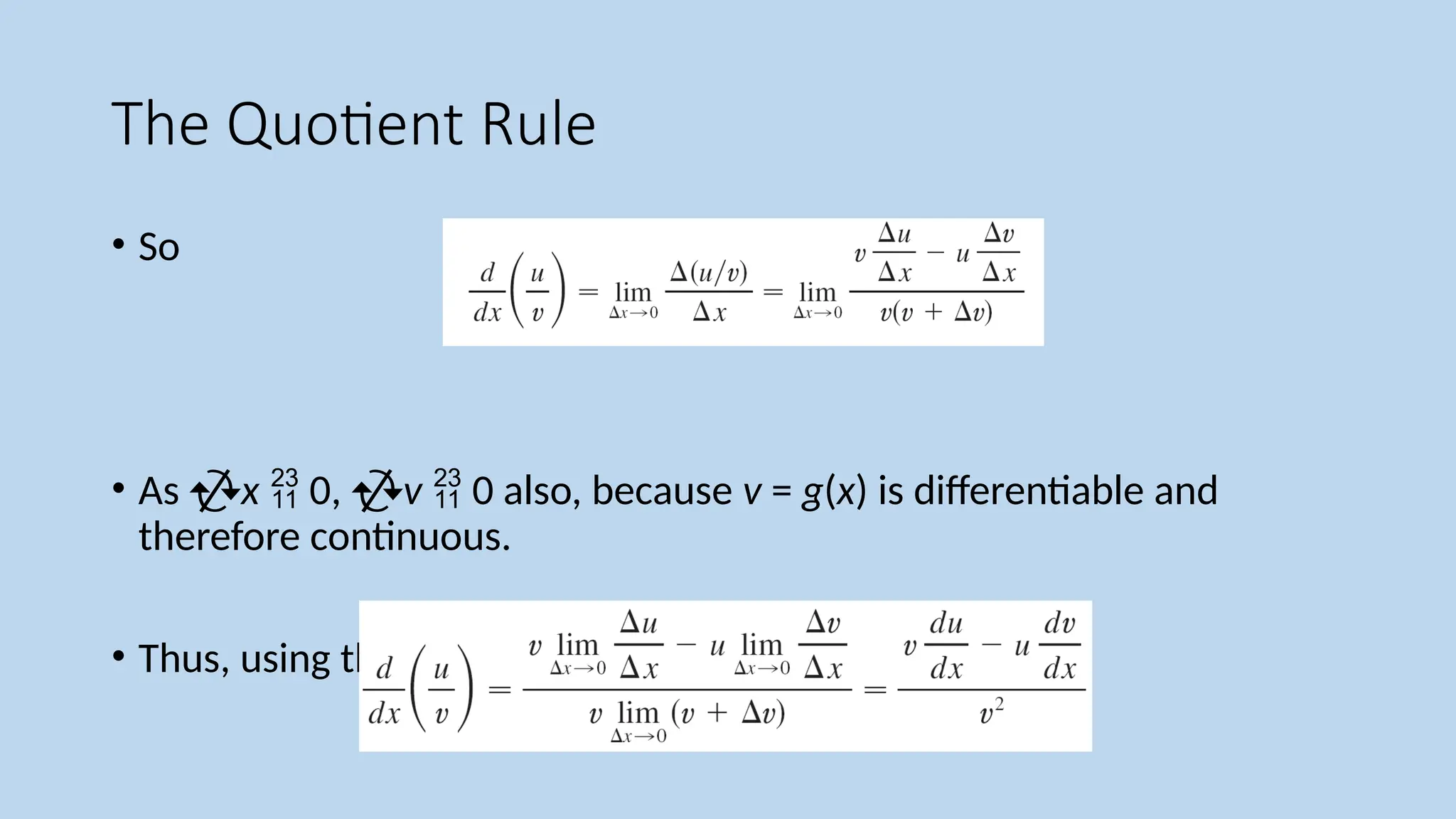 The Quotient Rule
• So
• As x  0, v  0 also, because v = g(x) is differentiable and
therefore continuous.
• Thus, using the Limit Laws, we get
 