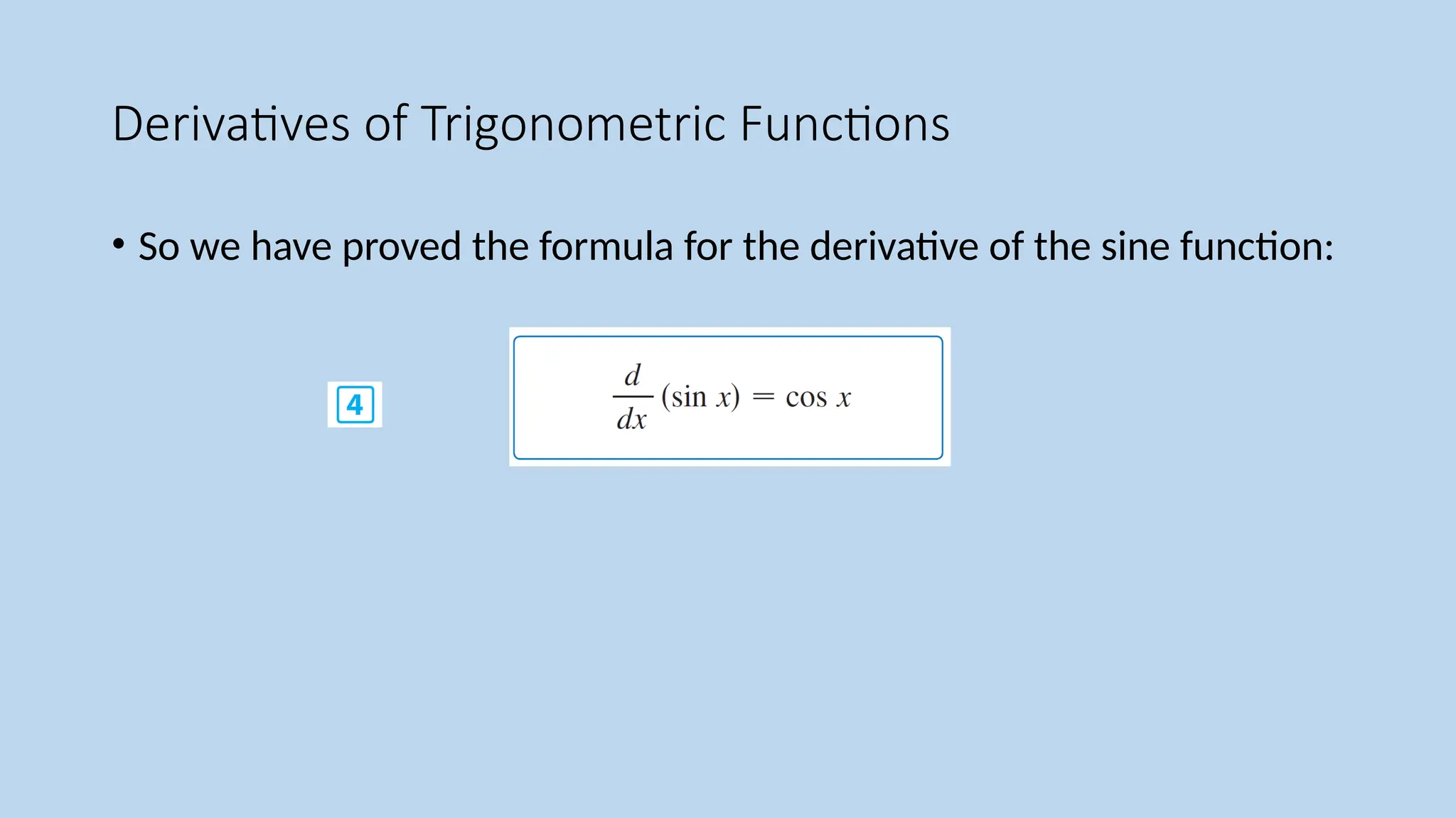 Derivatives of Trigonometric Functions
• So we have proved the formula for the derivative of the sine function:
 