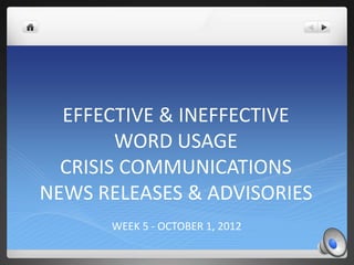 EFFECTIVE & INEFFECTIVE
        WORD USAGE
  CRISIS COMMUNICATIONS
NEWS RELEASES & ADVISORIES
      WEEK 5 - OCTOBER 1, 2012
 