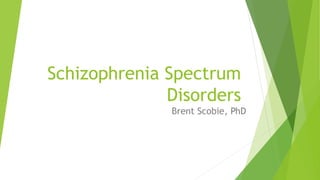 Schizophrenia Spectrum
Disorders
Brent Scobie, PhD
 