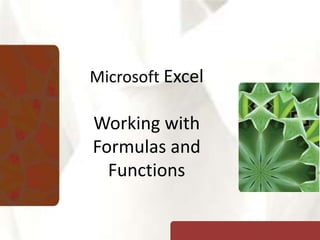 Microsoft Excel
Working with
Formulas and
Functions
 