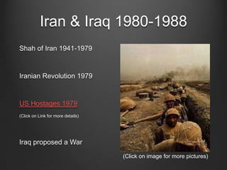 Iran & Iraq 1980-1988
Shah of Iran 1941-1979
Iranian Revolution 1979
US Hostages 1979
(Click on Link for more details)
Iraq proposed a War
(Click on image for more pictures)
 