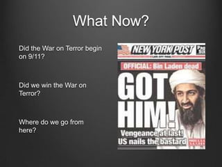 What Now?
Did the War on Terror begin
on 9/11?
Did we win the War on
Terror?
Where do we go from
here?
 
