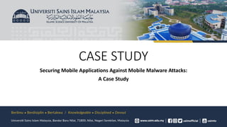 CASE STUDY
Securing Mobile Applications Against Mobile Malware Attacks:
A Case Study
 