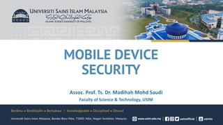 MOBILE DEVICE
SECURITY
Assoc. Prof. Ts. Dr. Madihah Mohd Saudi
Faculty of Science & Technology, USIM
 