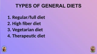 TYPES OF GENERAL DIETS
1. Regular/full diet
2. High fiber diet
3. Vegetarian diet
4. Therapeutic diet
 