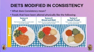 DIETS MODIFIED IN CONSISTENCY
• What does Consistency mean?
• Foods that have been altered physically like the following:
 
