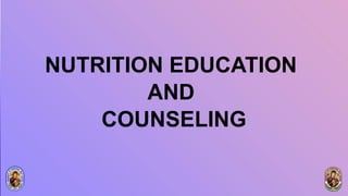 NUTRITION EDUCATION
AND
COUNSELING
 