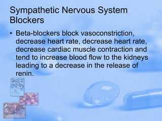 Sympathetic Nervous System Blockers Beta-blockers block vasoconstriction, decrease heart rate, decrease heart rate, decrease cardiac muscle contraction and tend to increase blood flow to the kidneys leading to a decrease in the release of renin. 