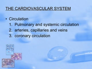 THE CARDIOVASCULAR SYSTEM Circulation 1.  Pulmonary and systemic circulation 2.  arteries, capillaries and veins 3.  coronary circulation 