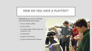 "You Made a Game, Now What?" Week 5: Playtesting best practices | PPT