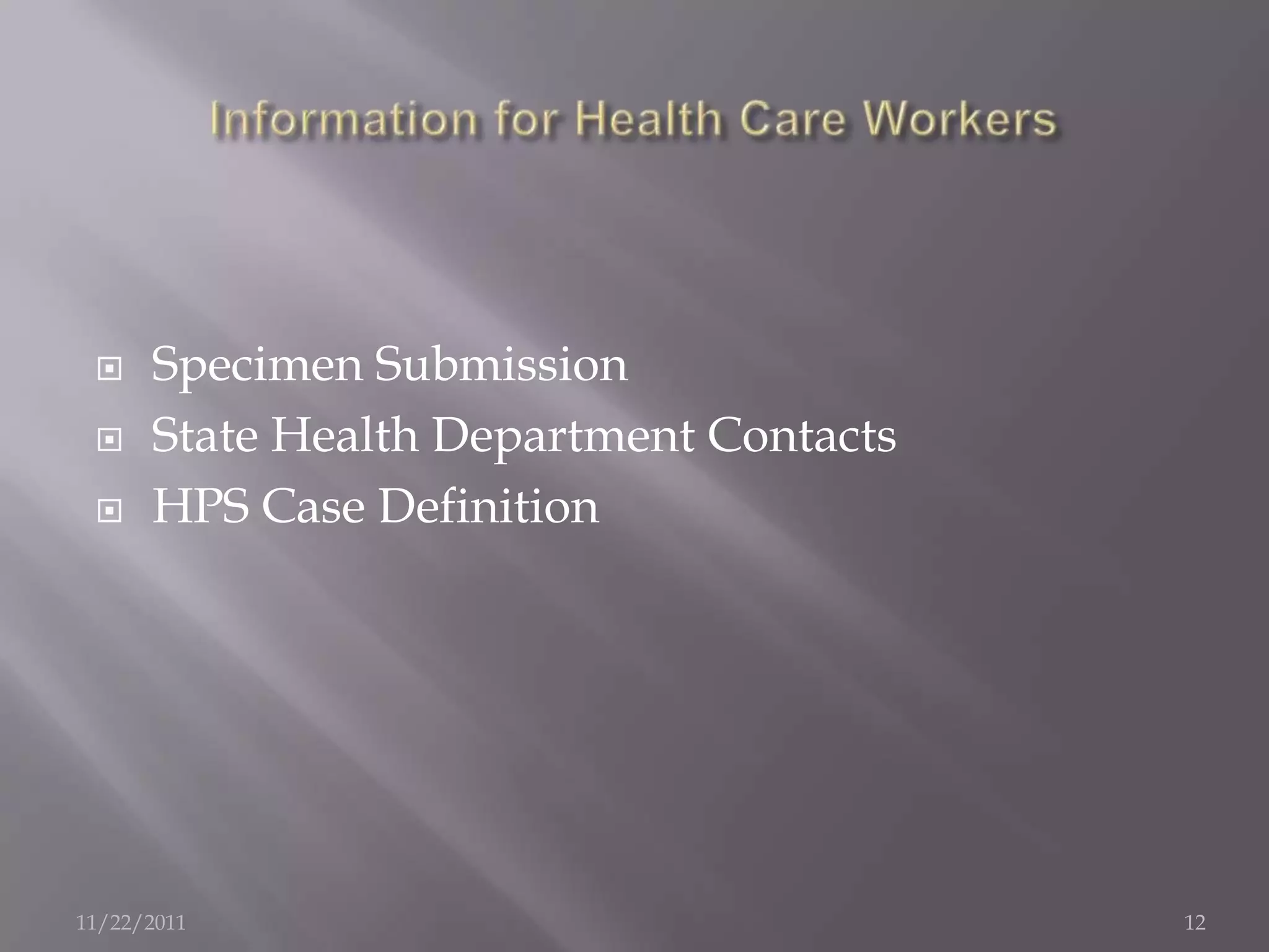     Specimen Submission
     State Health Department Contacts
     HPS Case Definition




11/22/2011                               12
 