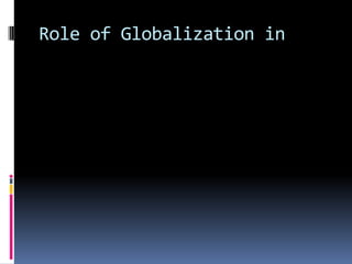Role of Globalization in
 